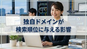 独自ドメインを考えれば検索順位を優位にできる？